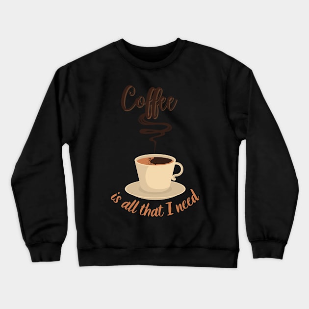 Coffee Is All I Need Crewneck Sweatshirt by ElTeko